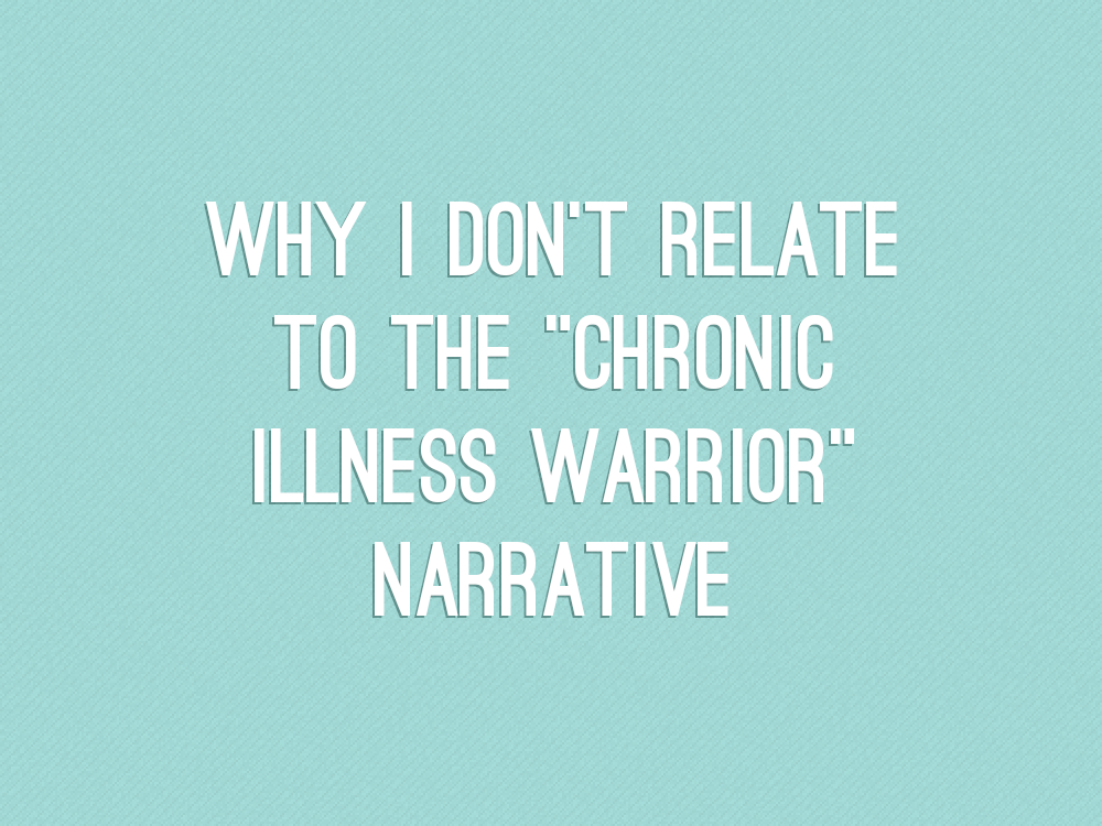 Why I don't relate to the "chronic illness warrior" narrative in white text with shadow on a turquoise background with small diagonal stripes.